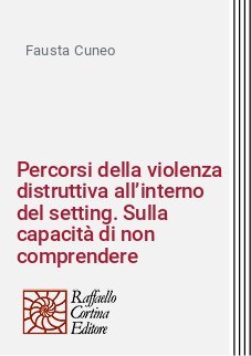 Percorsi della violenza distruttiva all’interno del setting. Sulla capacità di non comprendere