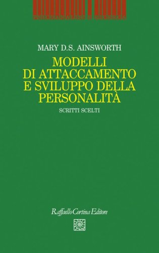 Modelli di attaccamento e sviluppo della personalità - Scritti scelti A cura di Nino Dazzi e Anna Maria Speranza