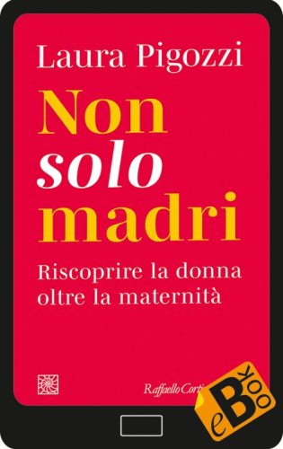 Non solo madri - Riscoprire la donna oltre la maternità