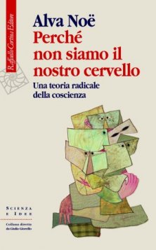Perché non siamo il nostro cervello - Una teoria radicale della coscienza