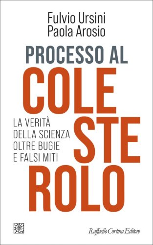 Processo al colesterolo - La verit&agrave; della scienza oltre bugie e falsi miti