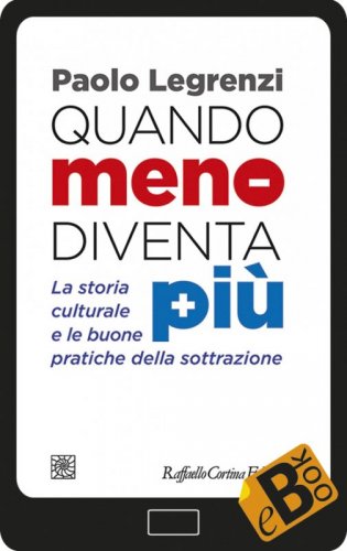 Quando meno diventa pi&ugrave; - La storia culturale e le buone pratiche della sottrazione