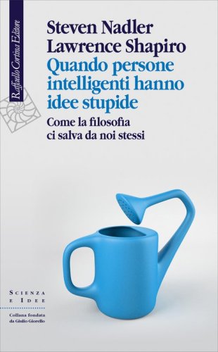 Quando persone intelligenti hanno idee stupide - Come la filosofia ci salva da noi stessi