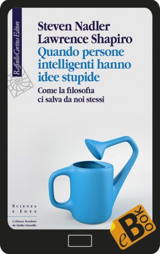 Quando persone intelligenti hanno idee stupide - Come la filosofia ci salva da noi stessi