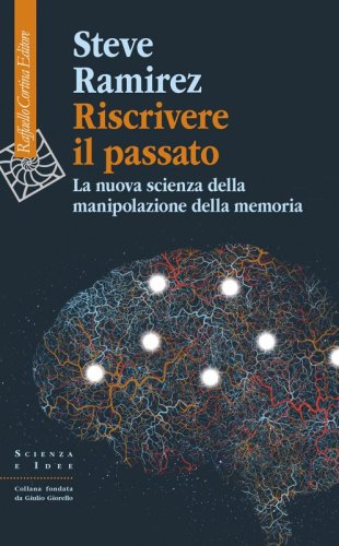Riscrivere il passato - La nuova scienza della manipolazione della memoria