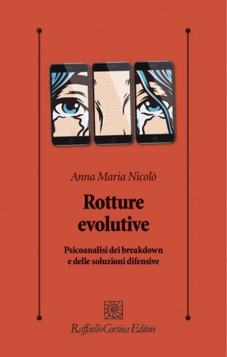 Rotture evolutive - Psicoanalisi dei breakdown e delle soluzioni difensive