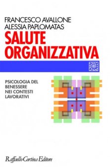 Salute organizzativa - Psicologia del benessere nei contesti lavorativi