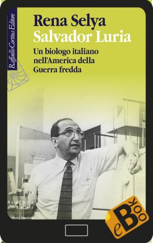 Salvador Luria - Un biologo italiano nell'America della Guerra fredda