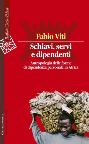 Schiavi, servi e dipendenti - Antropologia delle forme di dipendenza personale in Africa