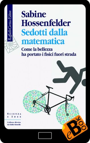 Sedotti dalla matematica - Come la bellezza ha portato i fisici fuori strada