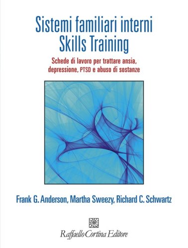 Sistemi familiari interni - Skills Training - Schede di lavoro per trattare ansia, depressione PTSD e abuso di sostanze