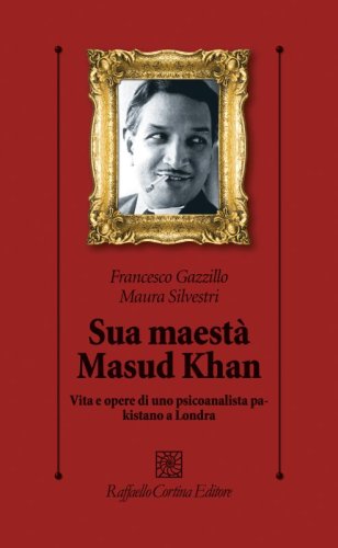 Sua Maestà Masud Khan - Vita e opere di uno psicoanalista pakistano a Londra