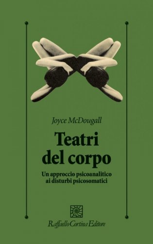 Teatri del corpo - Un approccio psicoanalitico ai disturbi psicosomatici