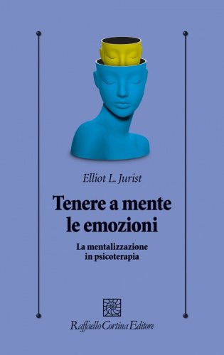 Tenere a mente le emozioni - La mentalizzazione in psicoterapia
