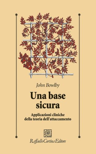 Una base sicura - Applicazioni cliniche della teoria dell’attaccamento