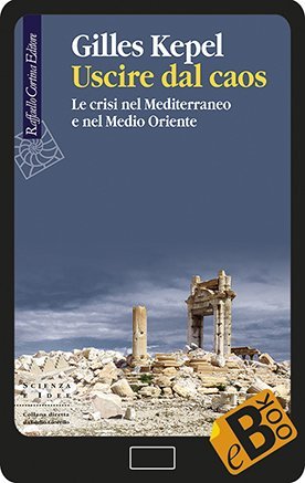 Uscire dal caos - Le crisi nel Mediterraneo e nel Medio Oriente