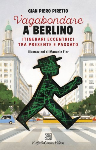 Vagabondare a Berlino - Itinerari eccentrici tra presente e passato