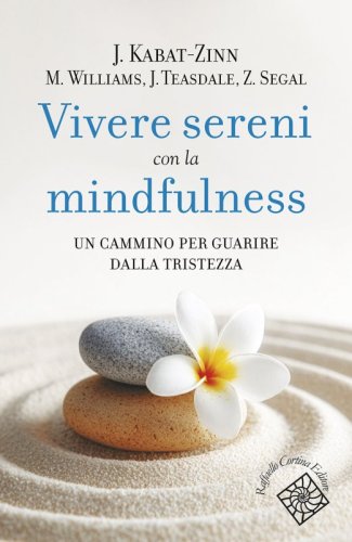 Vivere sereni con la mindfulness - Un cammino per guarire dalla tristezza
