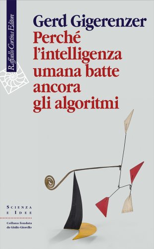 Gerd Gigerenzer presenta Perché l'intelligenza umana batte ancora gli algoritmi