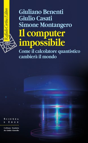 Giuliano Benenti, Giulio Casati e Simone Montangero presentano Il computer impossibile